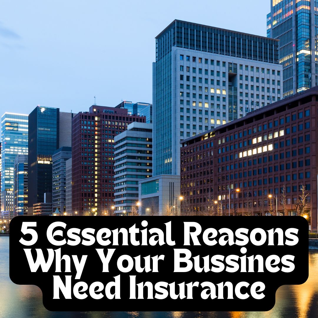 5 Essential Reasons Why Your Bussines Need Insurance